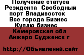 Получение статуса Резидента “Свободный порт Владивосток“ - Все города Бизнес » Куплю бизнес   . Кемеровская обл.,Анжеро-Судженск г.